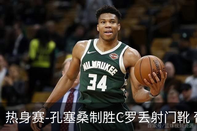 热身赛-孔塞桑制胜C罗丢射门靴 葡萄牙2-1尼日利亚