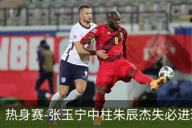热身赛-张玉宁中柱朱辰杰失必进球 国足狂攻无果0-0泰国