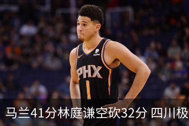 马兰41分林庭谦空砍32分 四川极限逆转胜天津