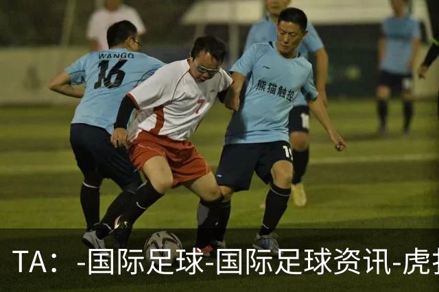 TA：-国际足球-国际足球资讯-虎扑社区